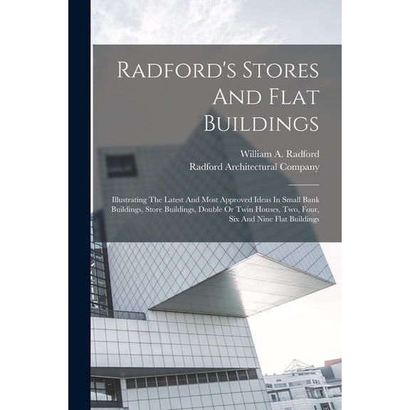 Radford's Stores And Flat Buildings: Illustrating The Latest And Most Approved Ideas In Small Bank Buildings, Store, (Paperback)