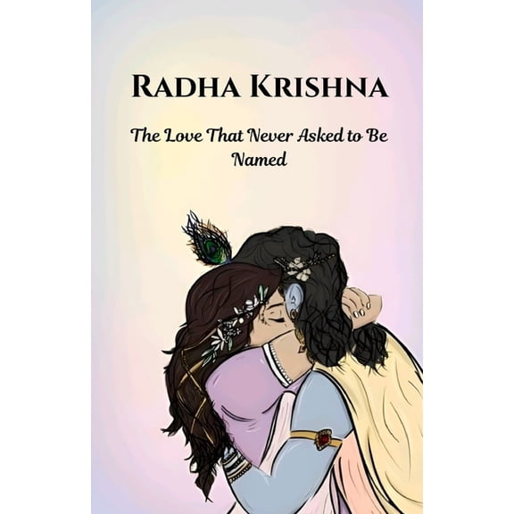 Radha Krishna: The Love That Never Asked to Be Named, (Paperback)