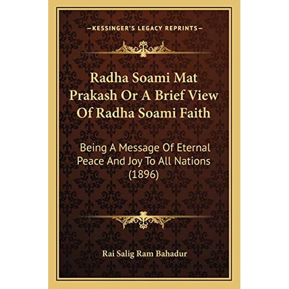 Radha Soami Mat Prakash Or A Brief View Of Radha Soami Faith: Being A Message Of Eternal Peace And Joy To All Nations 1896 Paperback 1165758385 9781165758388 Rai Salig Ram Bahadur