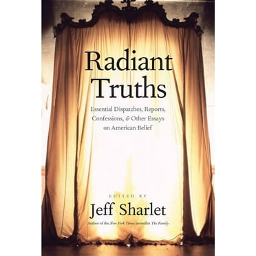 Radiant Truths : Essential Dispatches, Reports, Confessions, and Other Essays on American Belief (Paperback)
