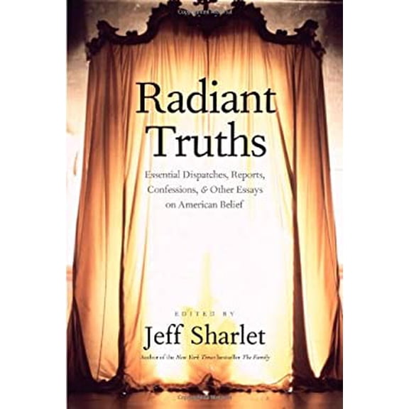 Pre-Owned Radiant Truths: Essential Dispatches, Reports, Confessions, and Other Essays on American Belief Hardcover