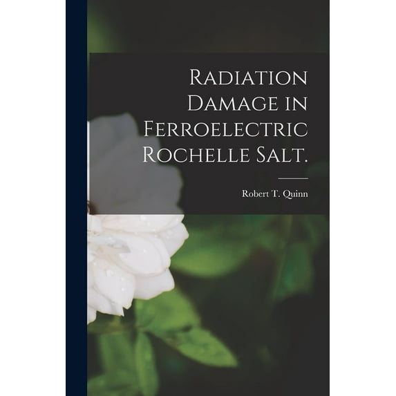 Radiation Damage in Ferroelectric Rochelle Salt., (Paperback)