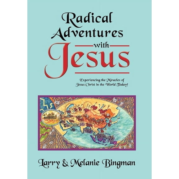 Radical Adventures with Jesus: Experiencing the Miracles of Jesus Christ in the World Today!, (Hardcover)