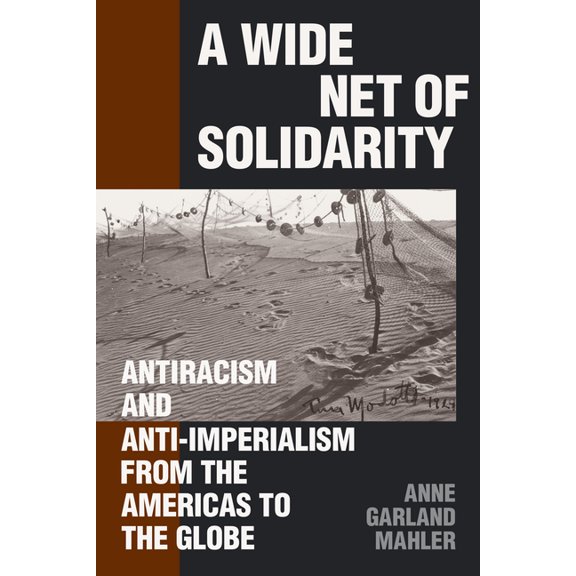 Radical Amricas A Wide Net of Solidarity: Antiracism and Anti-Imperialism from the Americas to the Globe, (Paperback)