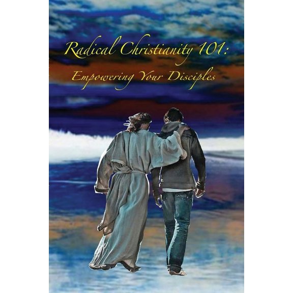 Radical Christianity 101: Empowering Your Disciples, (Paperback)