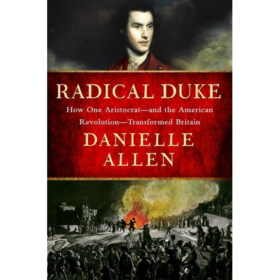 Radical Duke: How One Aristocrat-And the American Revolution-Transformed Britain, (Hardcover)