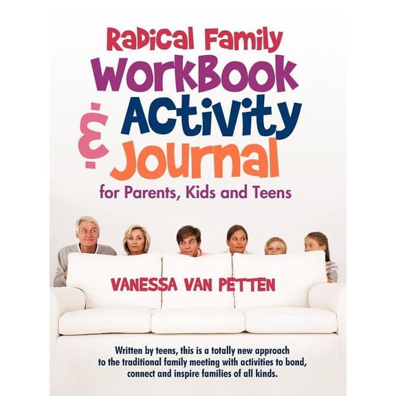 Radical Family Workbook and Activity Journal for Parents, Kids and Teens: Written by teens, this is a totally new approa, (Paperback)
