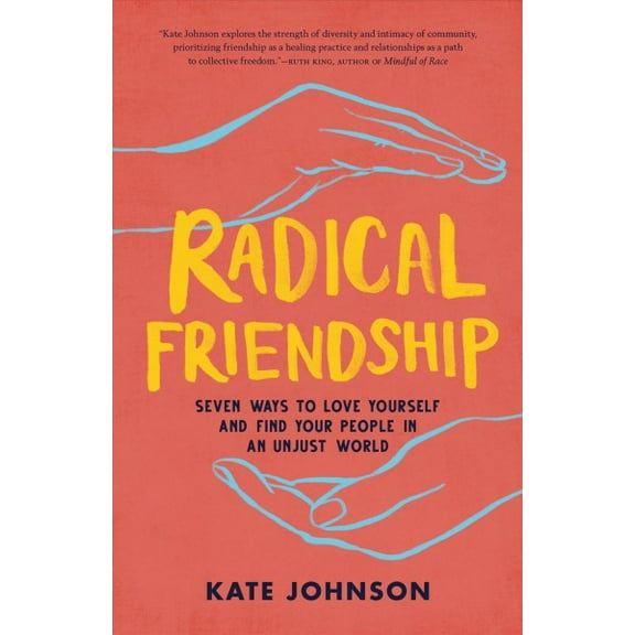 Radical Friendship : Seven Ways to Love Yourself and Find Your People in an Unjust World (Paperback)