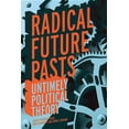 thumbnail image 1 of Radical Future Pasts: Untimely Political Theory, (Paperback), 1 of 1
