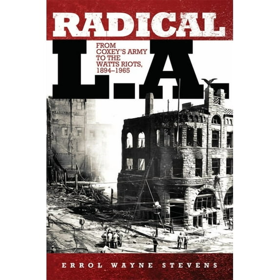 Radical L.A.: From Coxey's Army to the Watts Riots, 1894-1965, (Paperback)