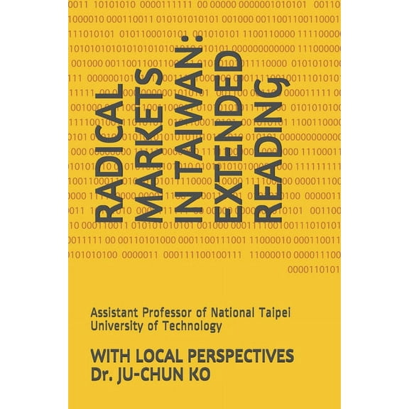 Radical Markets in Taiwan: Extended Reading with Local Perspectives: by JU-CHUN KO, Assistant Professor of National Taipei University of Technology (Paperback)