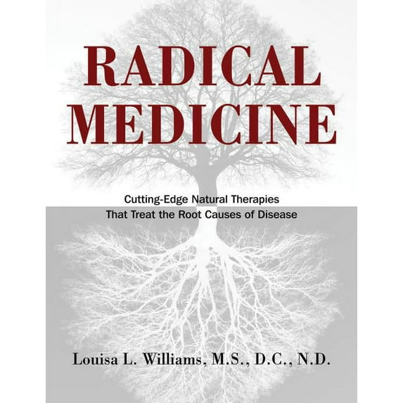 Radical Medicine: Cutting-Edge Natural Therapies That Treat the Root Causes of Disease, (Hardcover)