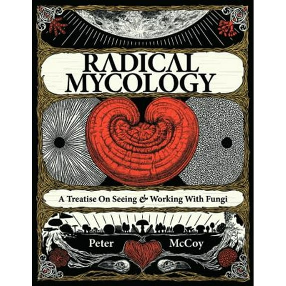 Pre-Owned Radical Mycology : A Treatise on Seeing and Working with Fungi (Paperback) 9780986399602