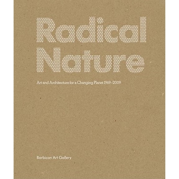 Pre-Owned Radical Nature : Art and Architecture for a Changing Planet 1969-2009