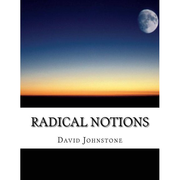 Radical Notions: a work of imagination Paperback 1503099245 9781503099241 Mr David Martin Johnstone