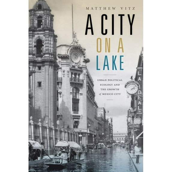 Radical Perspectives A City on a Lake: Urban Political Ecology and the Growth of Mexico City, (Hardcover)