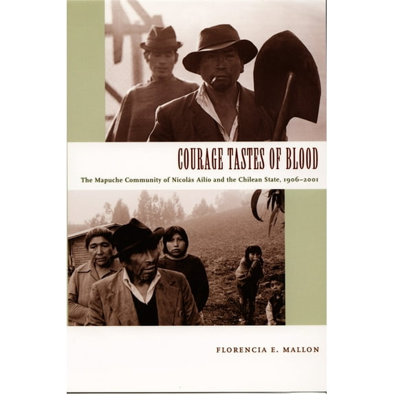 Radical Perspectives Courage Tastes of Blood: The Mapuche Community of Nicolás AilÃo and the Chilean State, 1906-2001, (Paperback)