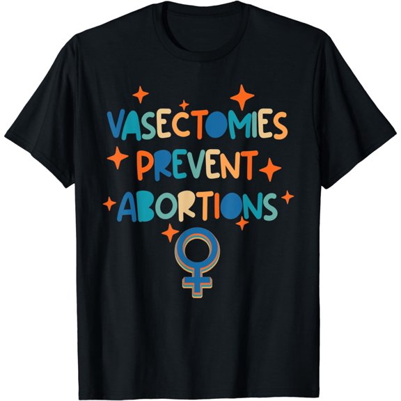 Radical Pro Choice Slogan Tee Vasectomies Prevent Abortions T-Shirt