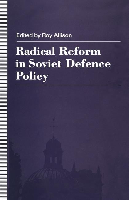 Soviet Refrom Radical Reform in Soviet Defence Policy: Selected Papers from the ...