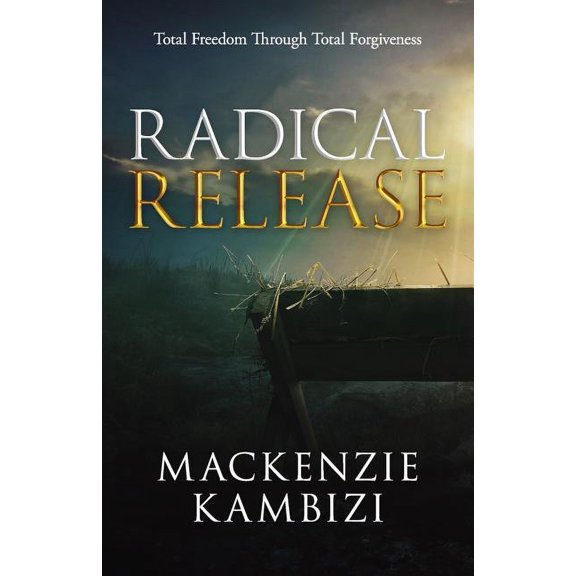 Radical Release: Total Freedom Through Total Forgiveness (Paperback)
