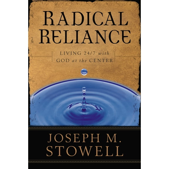 Radical Reliance : Living 24/7 with God at the Center (Paperback)