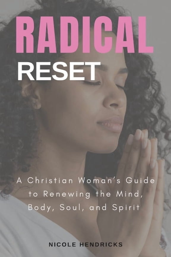 Radical Reset A Christian Woman's Guide to Renewing the Mind, Body, Soul, and Spirit: A Christian Woman's Guide to Renew, (Paperback)