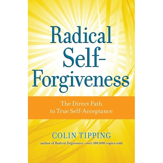 Radical Self-Forgiveness: The Direct Path to True Self-Acceptance, (Paperback)