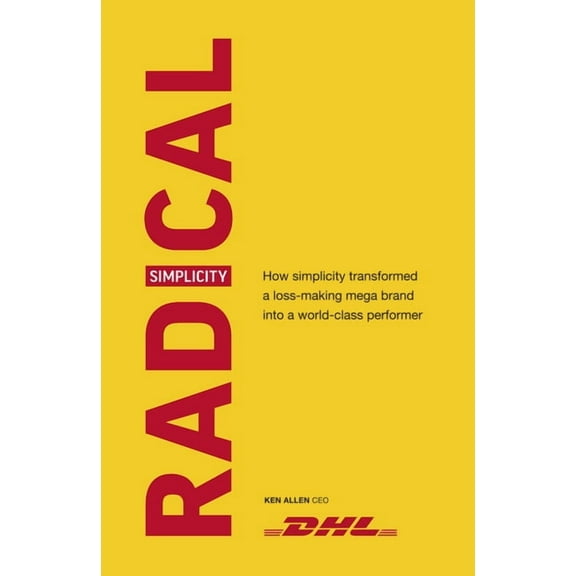Radical Simplicity : How Simplicity Transformed a Loss-making Mega Brand into a World-class Performer (Hardcover)