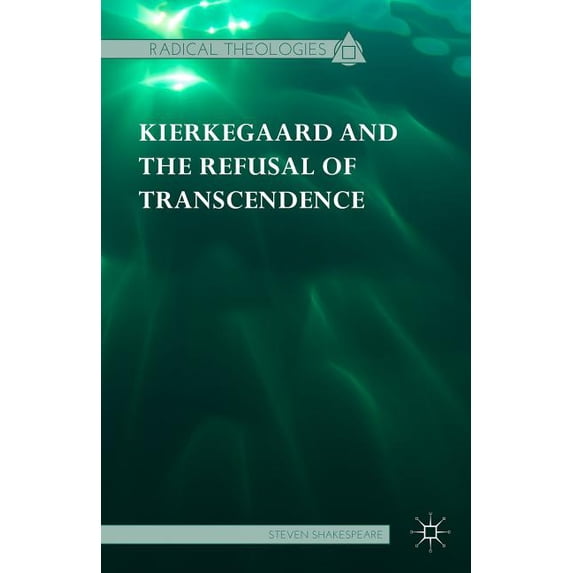 Radical Theologies and Philosophies Kierkegaard and the Refusal of Transcendence, (Hardcover)