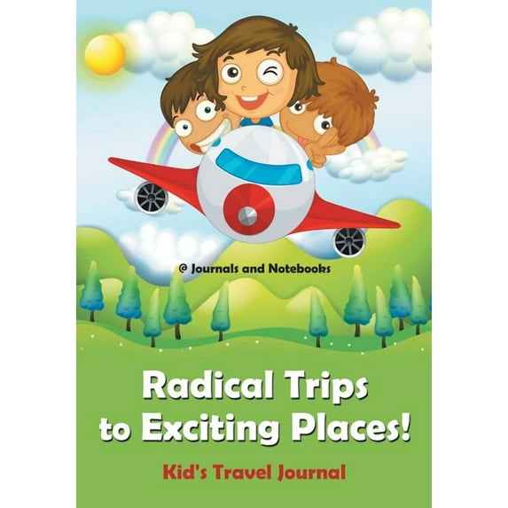 Radical Trips to Exciting Places! Kid's Travel Journal, (Paperback)