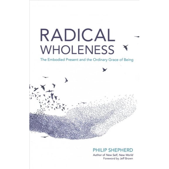 Pre-Owned Radical Wholeness: The Embodied Present and the Ordinary Grace of Being (Paperback) 1623171776 9781623171773