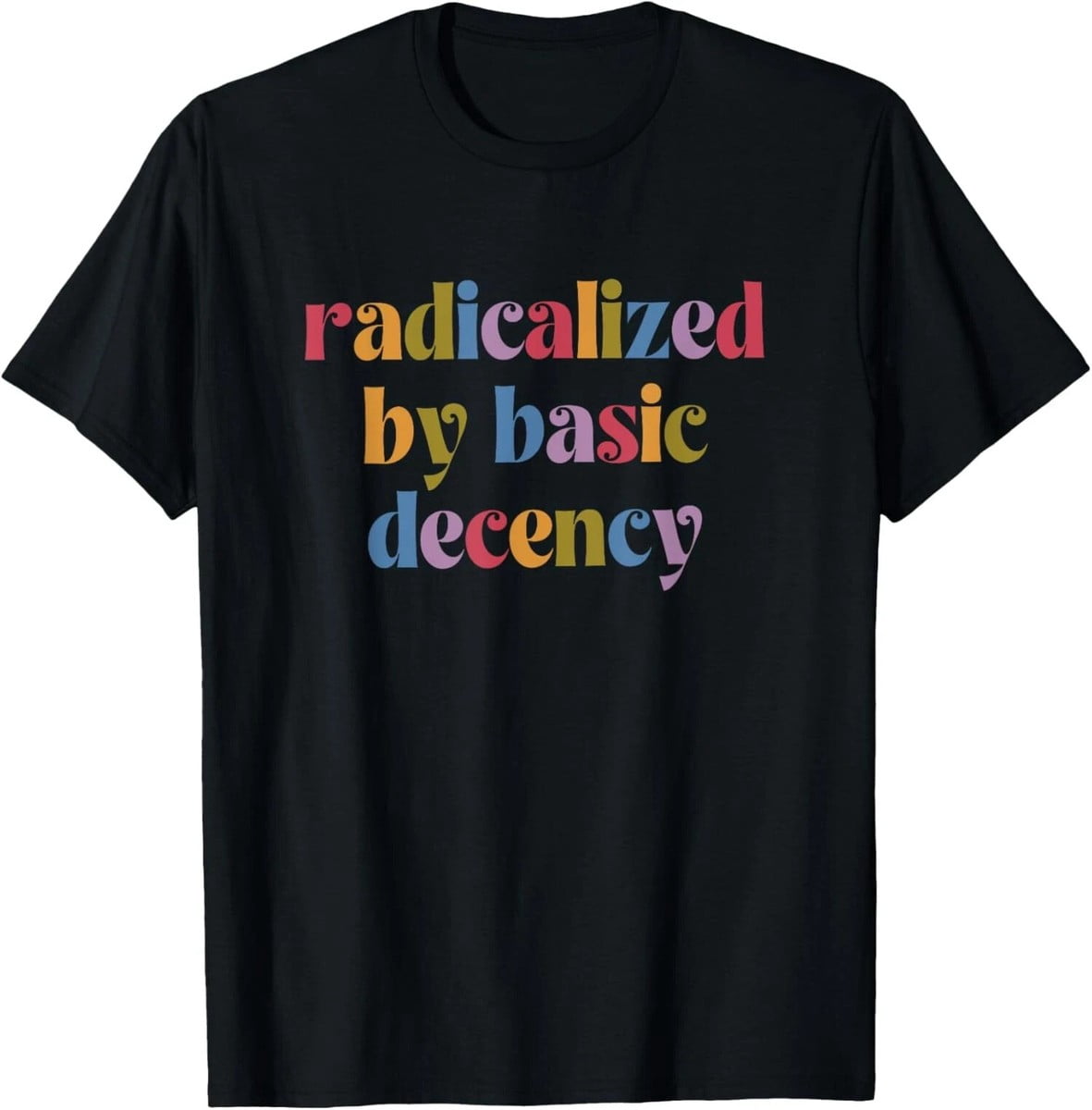 Radicalized By Basic Decency Design T-Shirt - Walmart.com