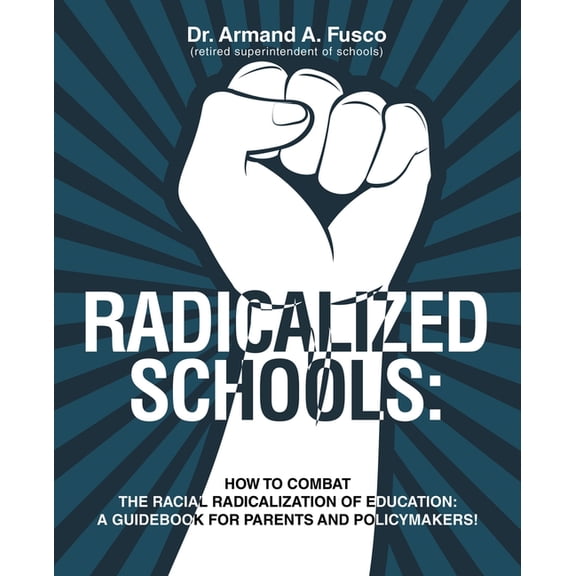 Radicalized Schools: How to Combat the Racial Radicalization of Education: A Guidebook for Parents and Policymakers!, (Paperback)