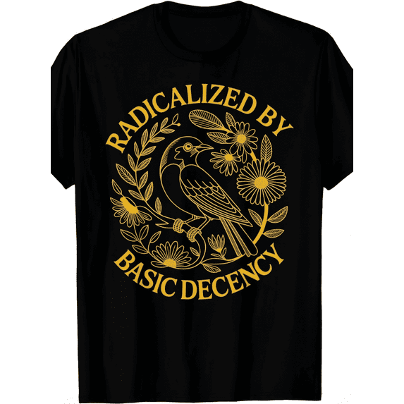 Radicalized by Basic Decency Floral Empowerment T-Shirt