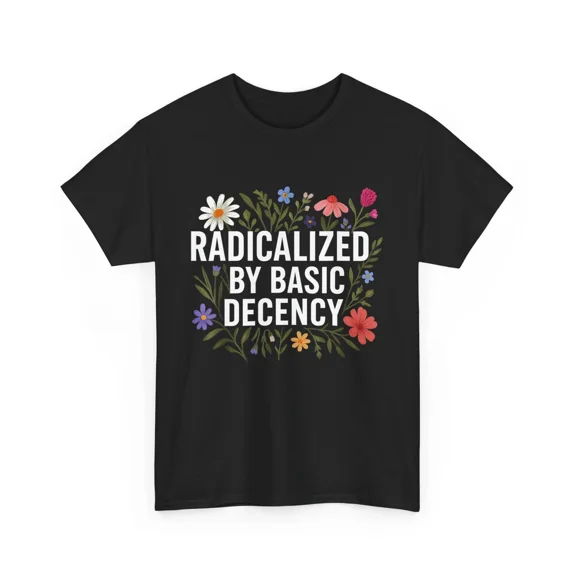 Radicalized by Basic Decency Floral Vintage Bold Kindness Message Unisex T-Shirt, up to size 5XL