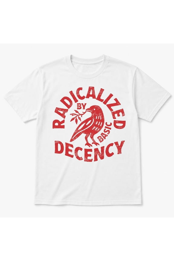 Radicalized by Basic Decency Graphic T-Shirt, Unisex Political Message Tee