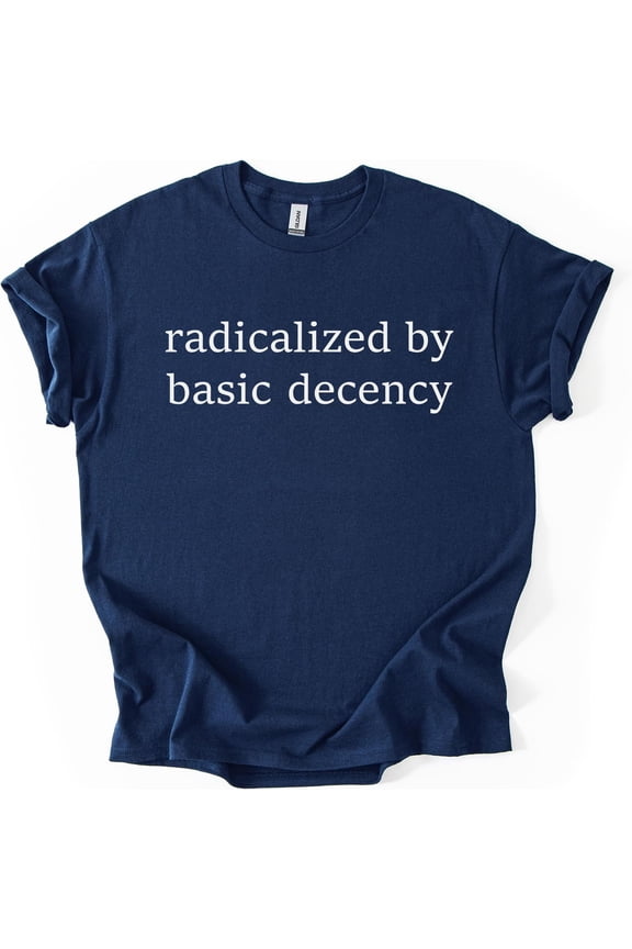 Radicalized by Basic Human Decency T-Shirt – Minimalist Graphic Statement Tee