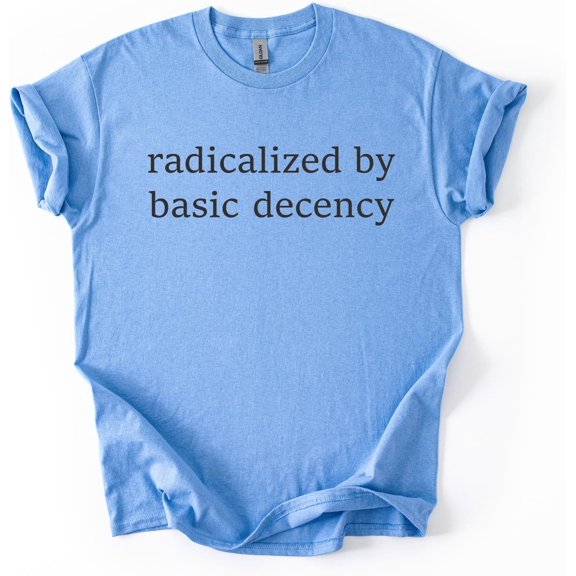 Radicalized by Basic Human Decency T-Shirt – Minimalist Graphic Statement Tee