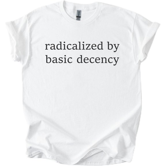 Radicalized by Basic Human Decency T-Shirt – Minimalist Graphic Statement Tee