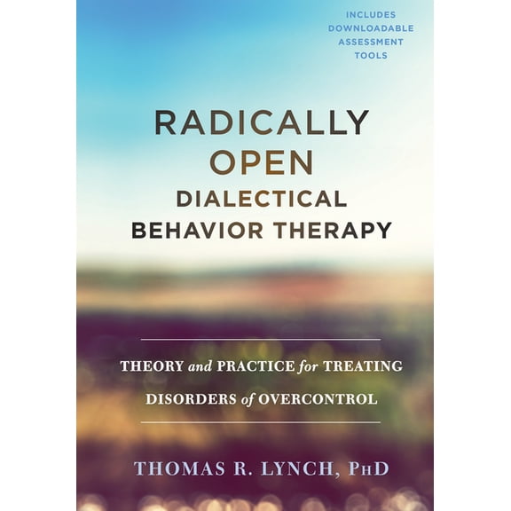 Radically Open Dialectical Behavior Therapy : Theory and Practice for Treating Disorders of Overcontrol (Hardcover)