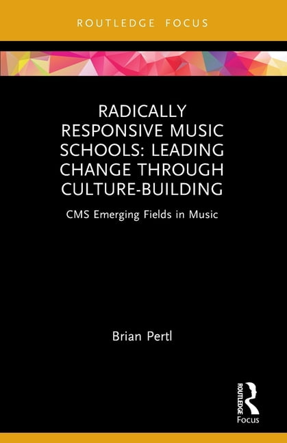 CMS Emerging Fields in Music Radically Responsive Music Schools: Leading Change through Culture-Building, (Paperback)