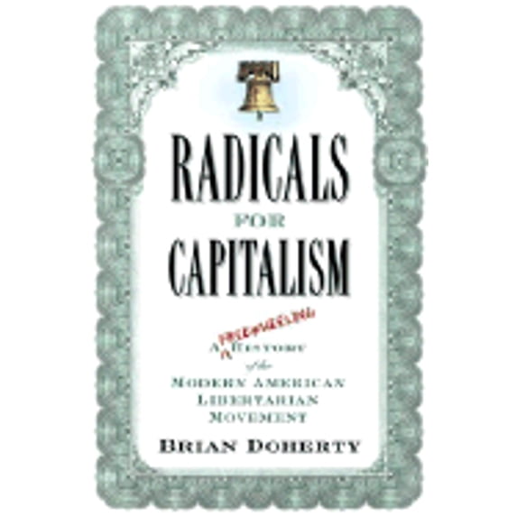 Pre-Owned Radicals for Capitalism: A Freewheeling History of the Modern American Libertarian Movement (Hardcover) 1586483501 9781586483500