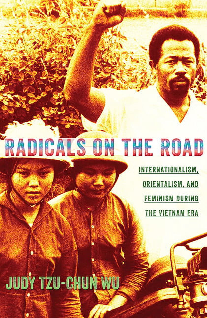United States in the World Radicals on the Road: Internationalism, Orientalism, and Feminism During the Vietnam Era, (Hardcover)