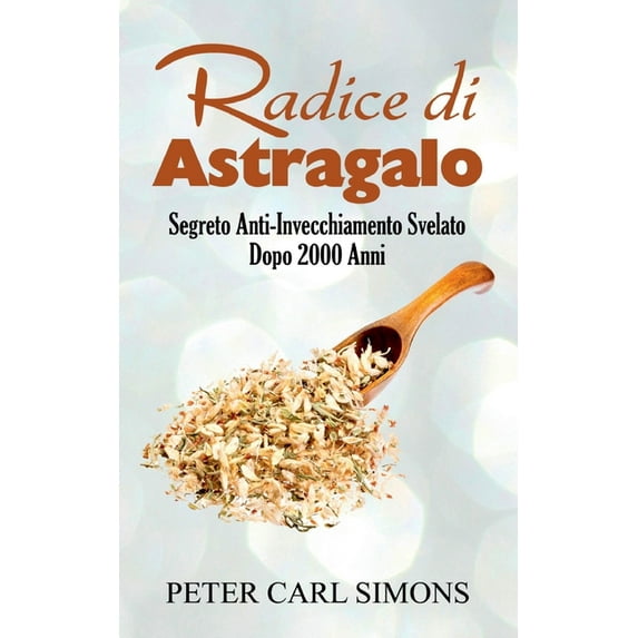 Radice di Astragalo: Segreto Anti-Invecchiamento Svelato Dopo 2000 Anni, (Paperback)