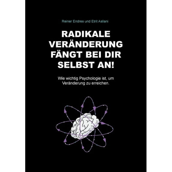 Radikale Veränderung fängt bei dir selbst an!: Wie wichtig Psychologie ist, um Veränderung zu erreichen., (Paperback)