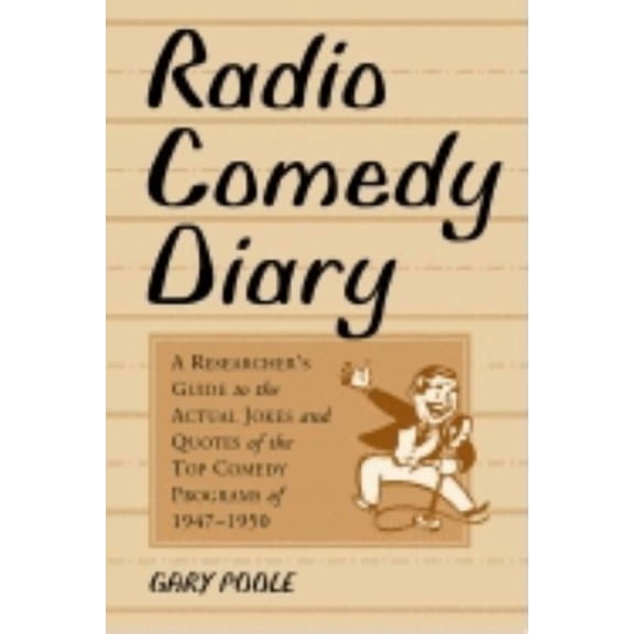 Radio Comedy Diary: A Researcher's Guide to the Actual Jokes and Quotes of the Top Comedy Programs of 1947-1950, (Paperback)