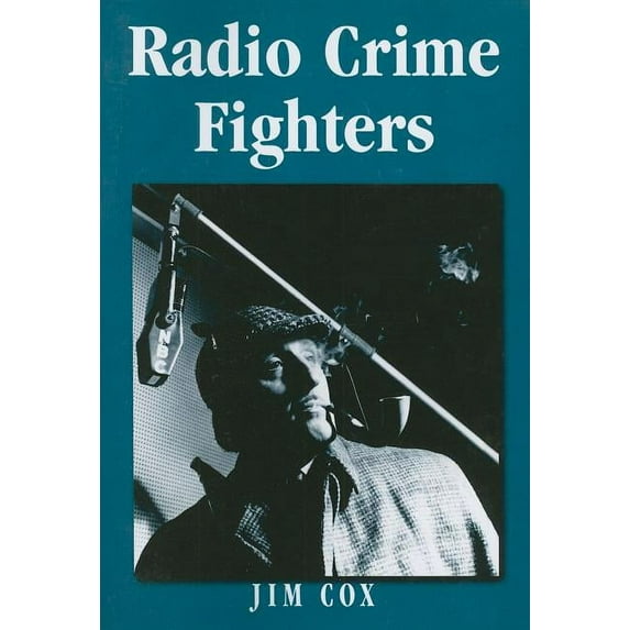 Radio Crime Fighters: More Than 300 Programs from the Golden Age (Paperback)
