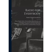 Radio for Everybody Being a Popular Guide to Practical Radio-Phone Reception and Transmission and to the Dot-And-Dash R, Paperback