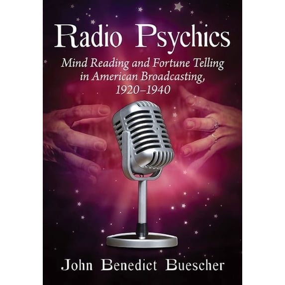 Radio Psychics: Mind Reading and Fortune Telling in American Broadcasting, 1920-1940, (Paperback)