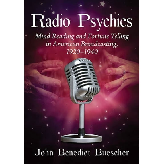 Radio Psychics: Mind Reading and Fortune Telling in American Broadcasting, 1920-1940, (Paperback)